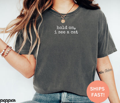 Comfort Colors® Hold On I See A Cat Shirt, Cat Lover Gift, Pet Parent Humor, Feline Friend, Cat Person, Trendy Women's Tshirt, Cat Mom