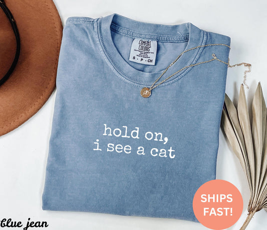 Comfort Colors® Hold On I See A Cat Shirt, Cat Lover Gift, Pet Parent Humor, Feline Friend, Cat Person, Trendy Women's Tshirt, Cat Mom