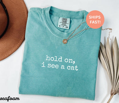 Comfort Colors® Hold On I See A Cat Shirt, Cat Lover Gift, Pet Parent Humor, Feline Friend, Cat Person, Trendy Women's Tshirt, Cat Mom