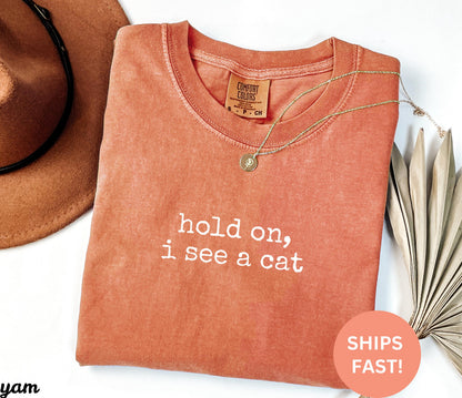 Comfort Colors® Hold On I See A Cat Shirt, Cat Lover Gift, Pet Parent Humor, Feline Friend, Cat Person, Trendy Women's Tshirt, Cat Mom